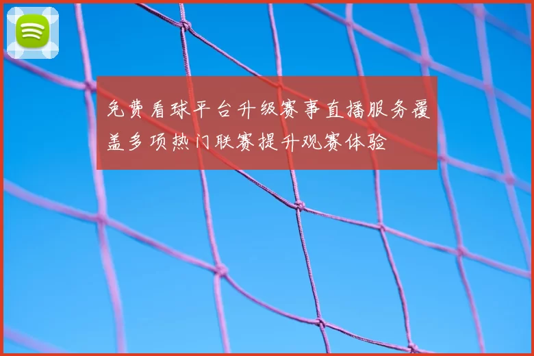 免费看球平台升级赛事直播服务覆盖多项热门联赛提升观赛体验