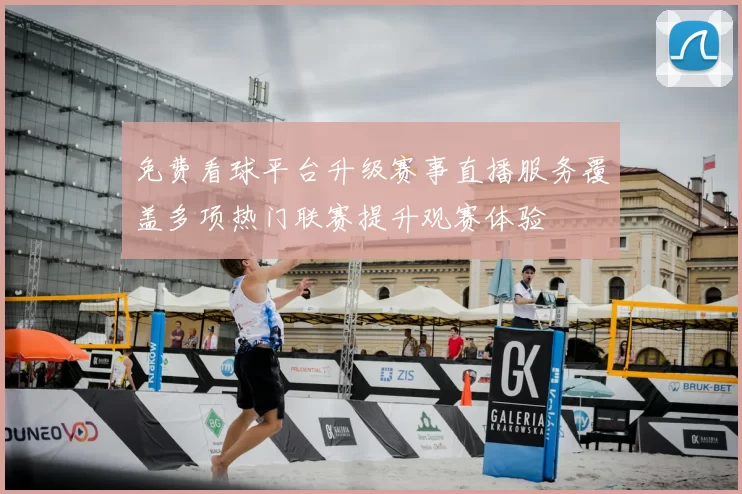 免费看球平台升级赛事直播服务覆盖多项热门联赛提升观赛体验