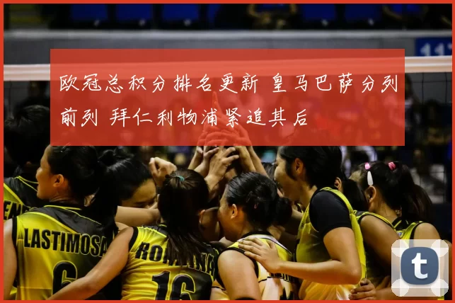 欧冠总积分排名更新 皇马巴萨分列前列 拜仁利物浦紧追其后