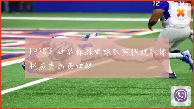 1978年世界杯冠军球队阿根廷队捧杯历史画面回顾