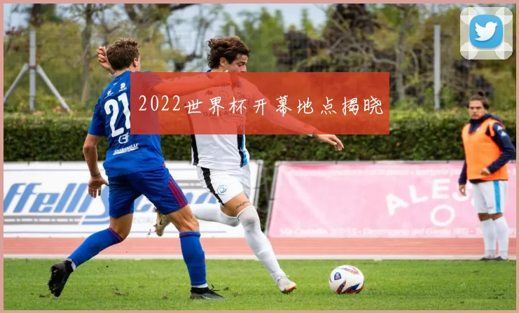 2022世界杯开幕地点揭晓