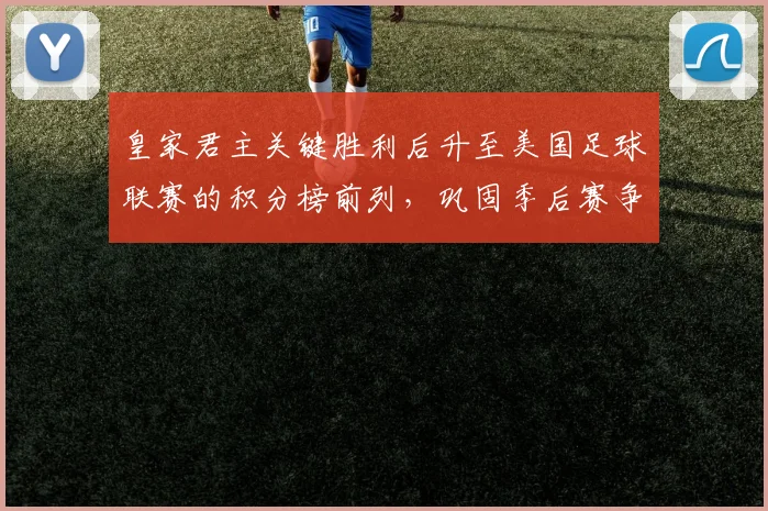 皇家君主关键胜利后升至美国足球联赛的积分榜前列，巩固季后赛争夺优势