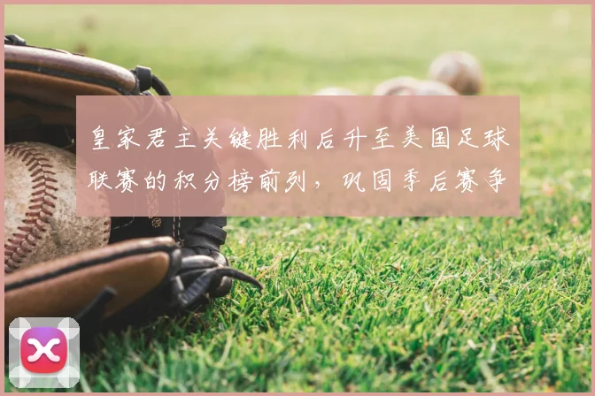 皇家君主关键胜利后升至美国足球联赛的积分榜前列，巩固季后赛争夺优势