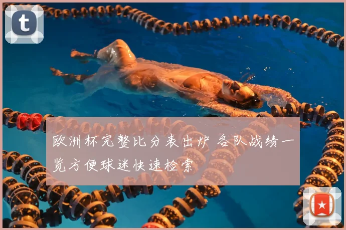 欧洲杯完整比分表出炉 各队战绩一览方便球迷快速检索